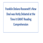Franklin Delano Roosevelts New Deal was Hotly Debated at the Time it GMAT Reading Comprehension